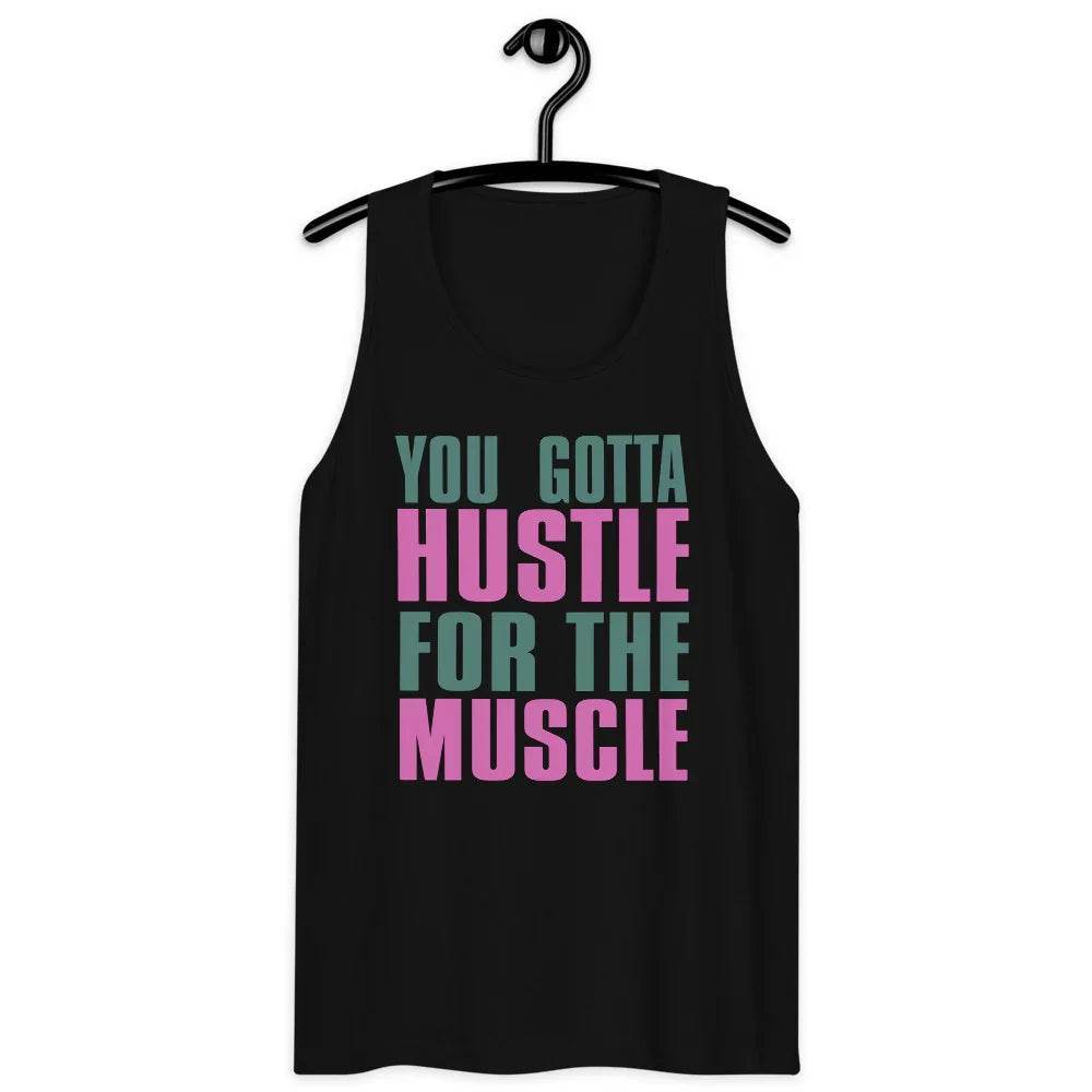 Men’s Premium Tank, You Gotta husltle for The Muscle - CABRALLY