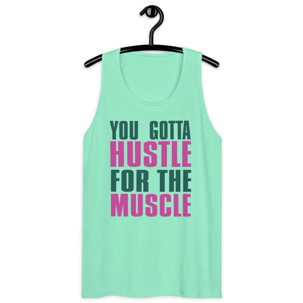 Men’s Premium Tank, You Gotta husltle for The Muscle - CABRALLY