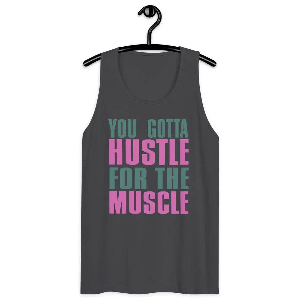 Men’s Premium Tank, You Gotta husltle for The Muscle - CABRALLY